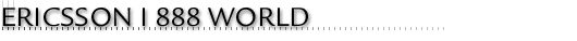 ERICSSON I 888 WORLD